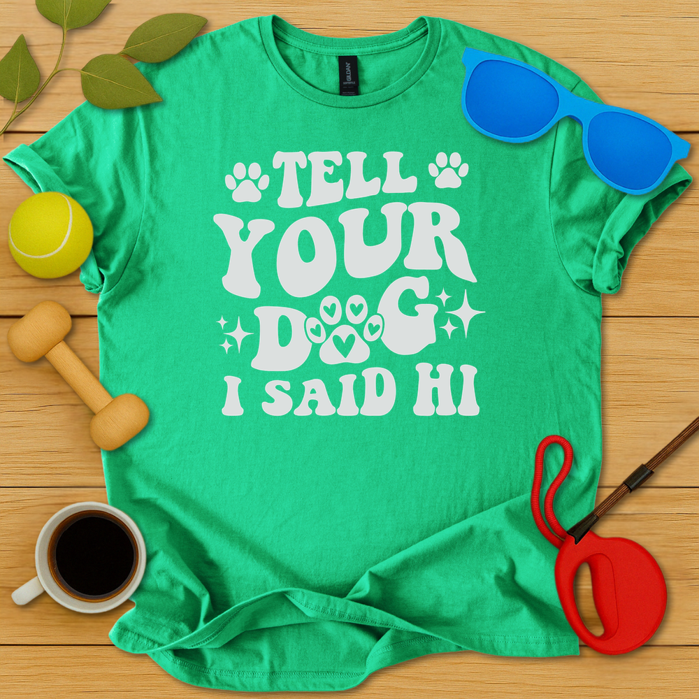 Tell Your Dog I Said Hi T-Shirt - Critter Lane