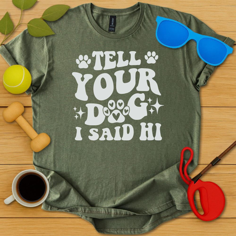 Tell Your Dog I Said Hi T-Shirt - Critter Lane