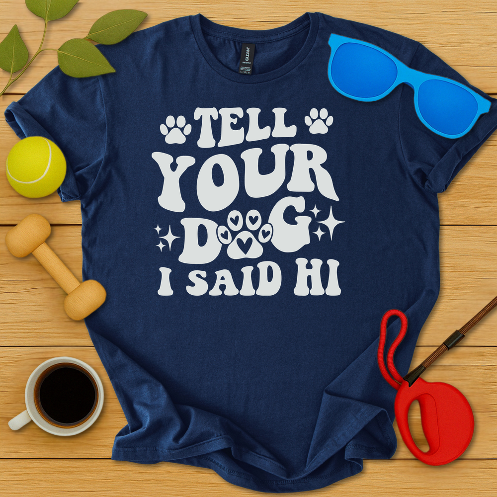 Tell Your Dog I Said Hi T-Shirt - Critter Lane