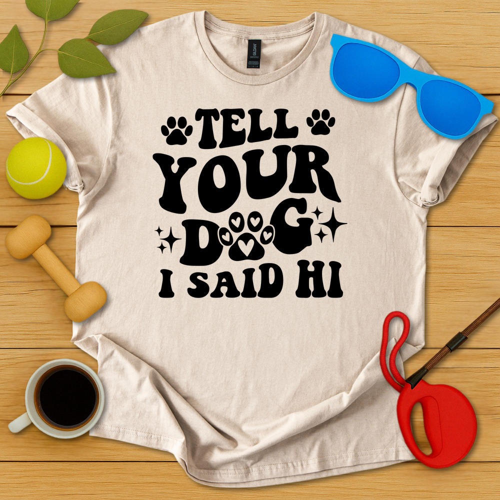 Tell Your Dog I Said Hi T-Shirt - Critter Lane