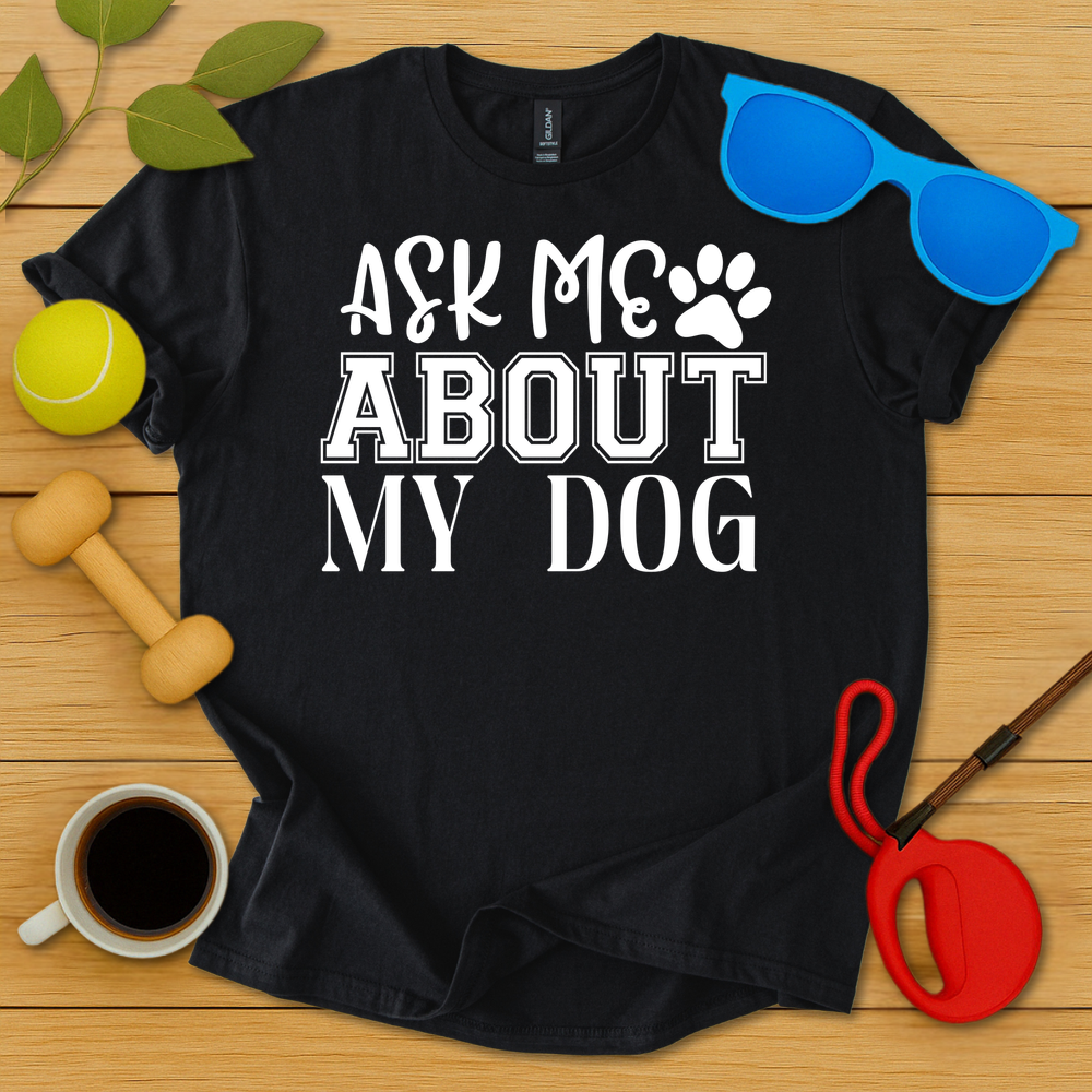 Ask Me About My Dog T-Shirt - Critter Lane