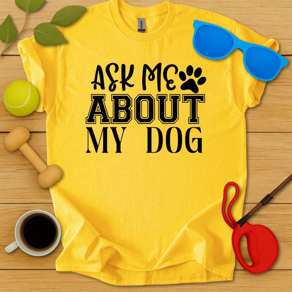 Ask Me About My Dog T-Shirt - Critter Lane