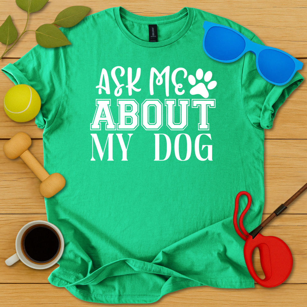 Ask Me About My Dog T-Shirt - Critter Lane