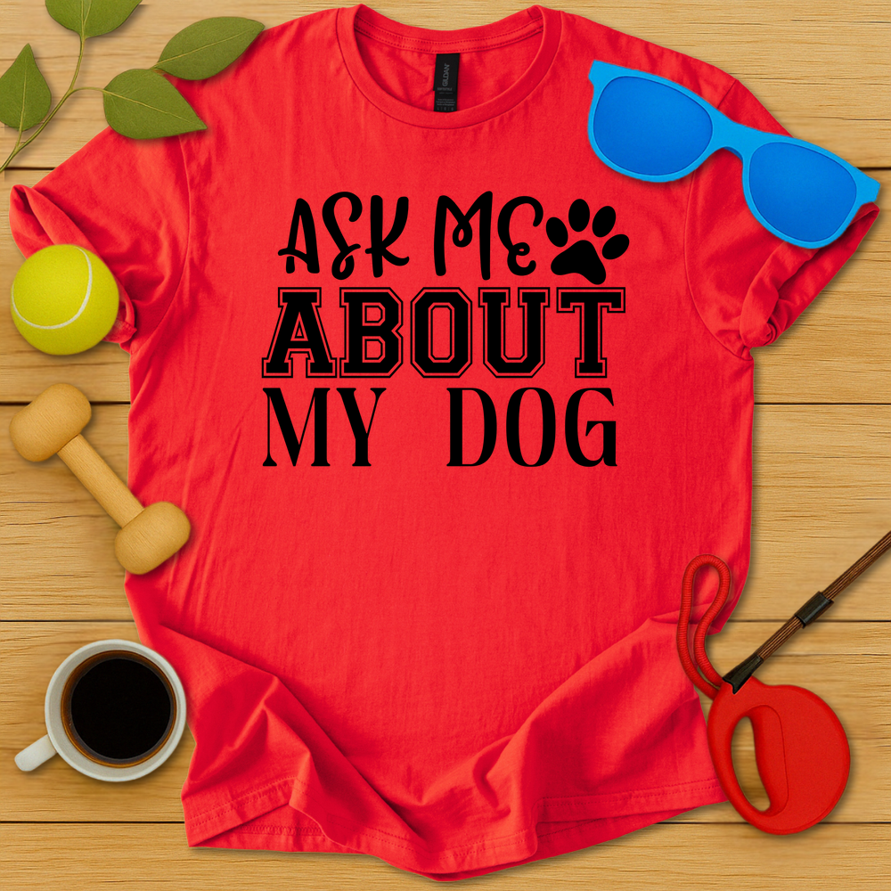Ask Me About My Dog T-Shirt - Critter Lane