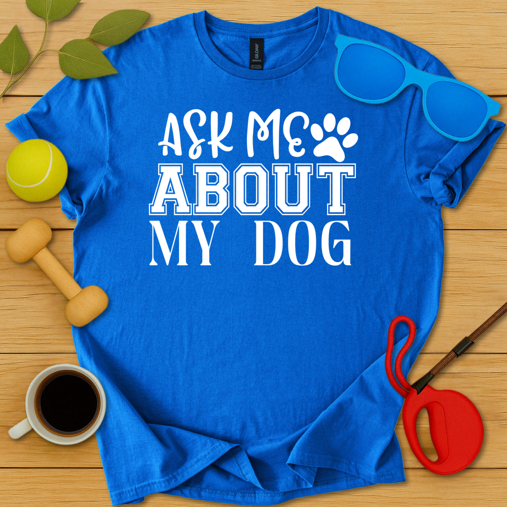 Ask Me About My Dog T-Shirt - Critter Lane