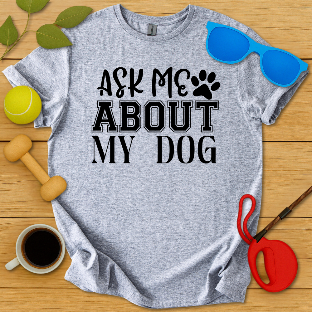 Ask Me About My Dog T-Shirt - Critter Lane