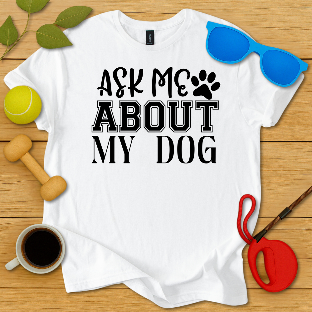 Ask Me About My Dog T-Shirt - Critter Lane