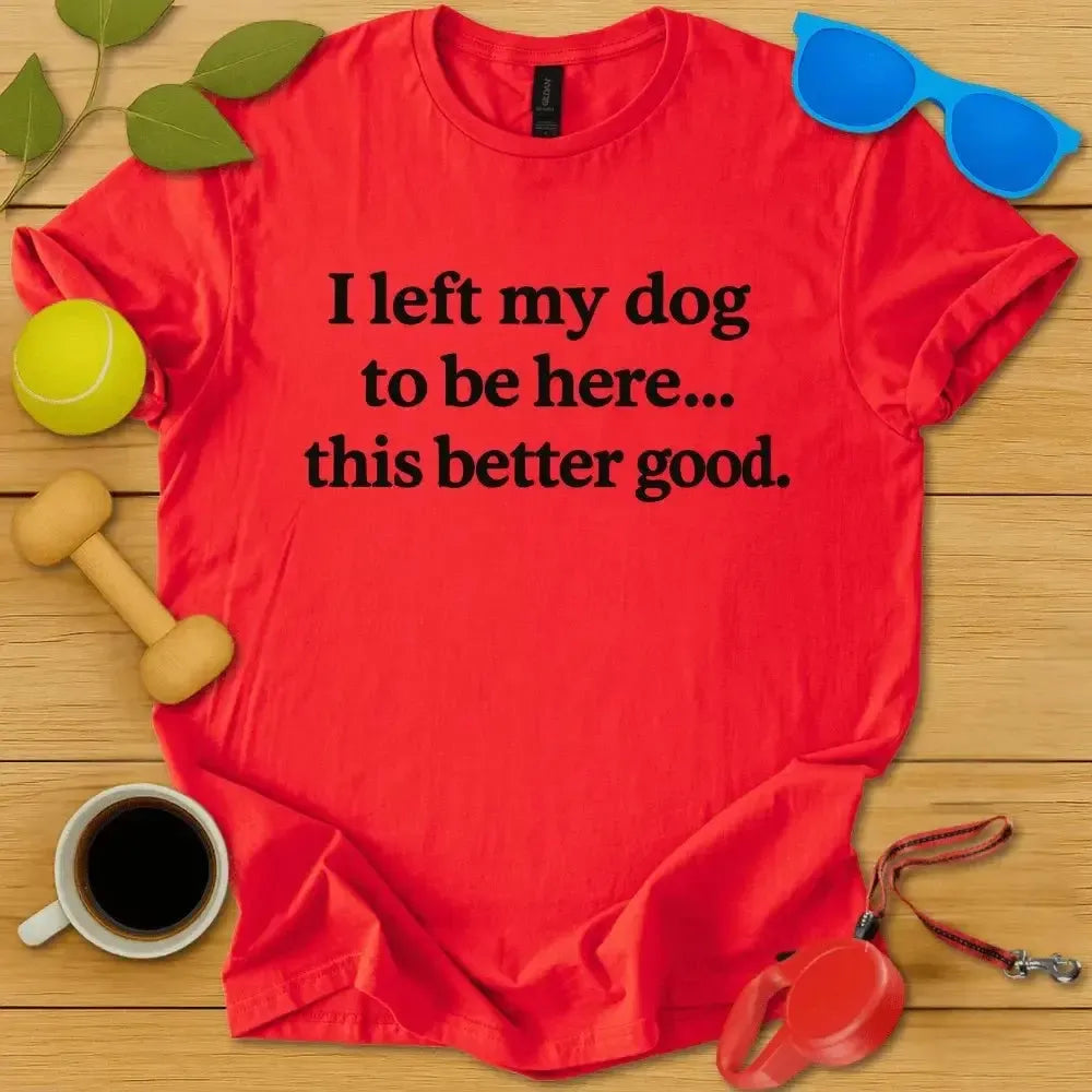 I Left My Dog To Be Here Tee