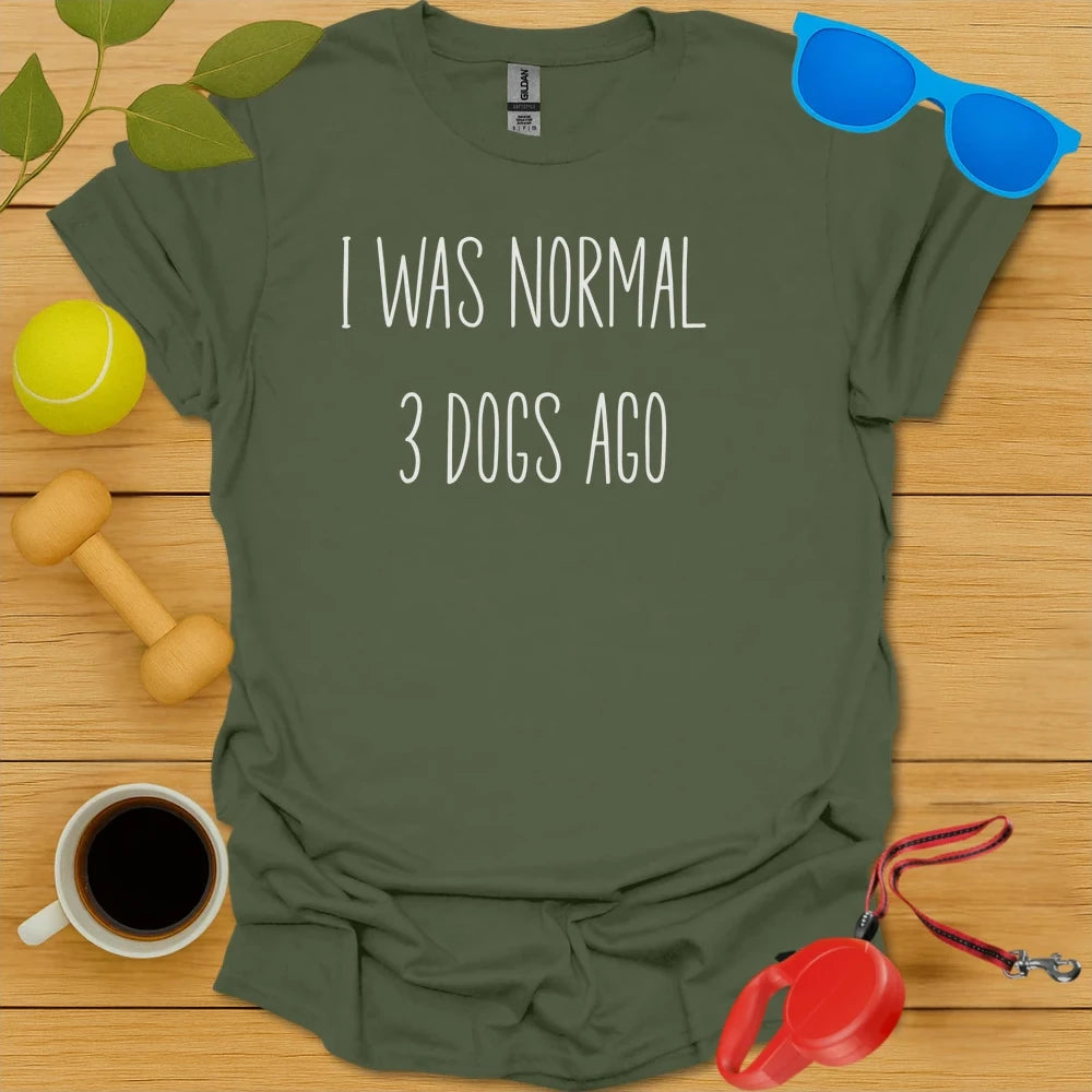 I Was Normal 3 Dogs Ago Tee