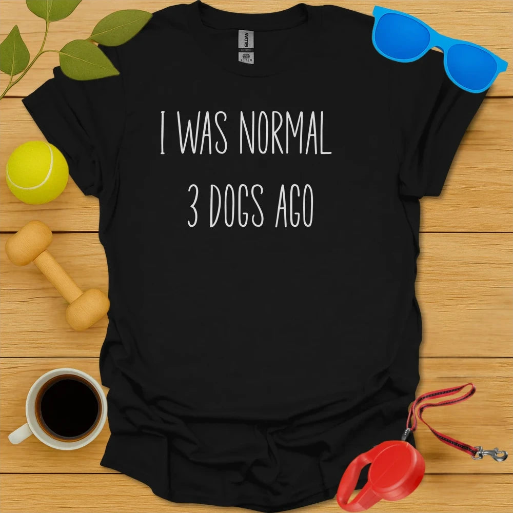 I Was Normal 3 Dogs Ago Tee