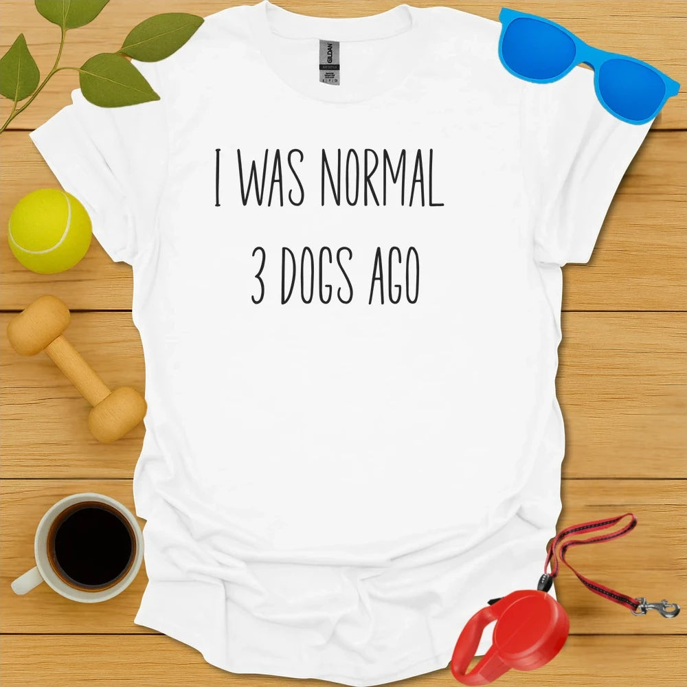 I Was Normal 3 Dogs Ago Tee