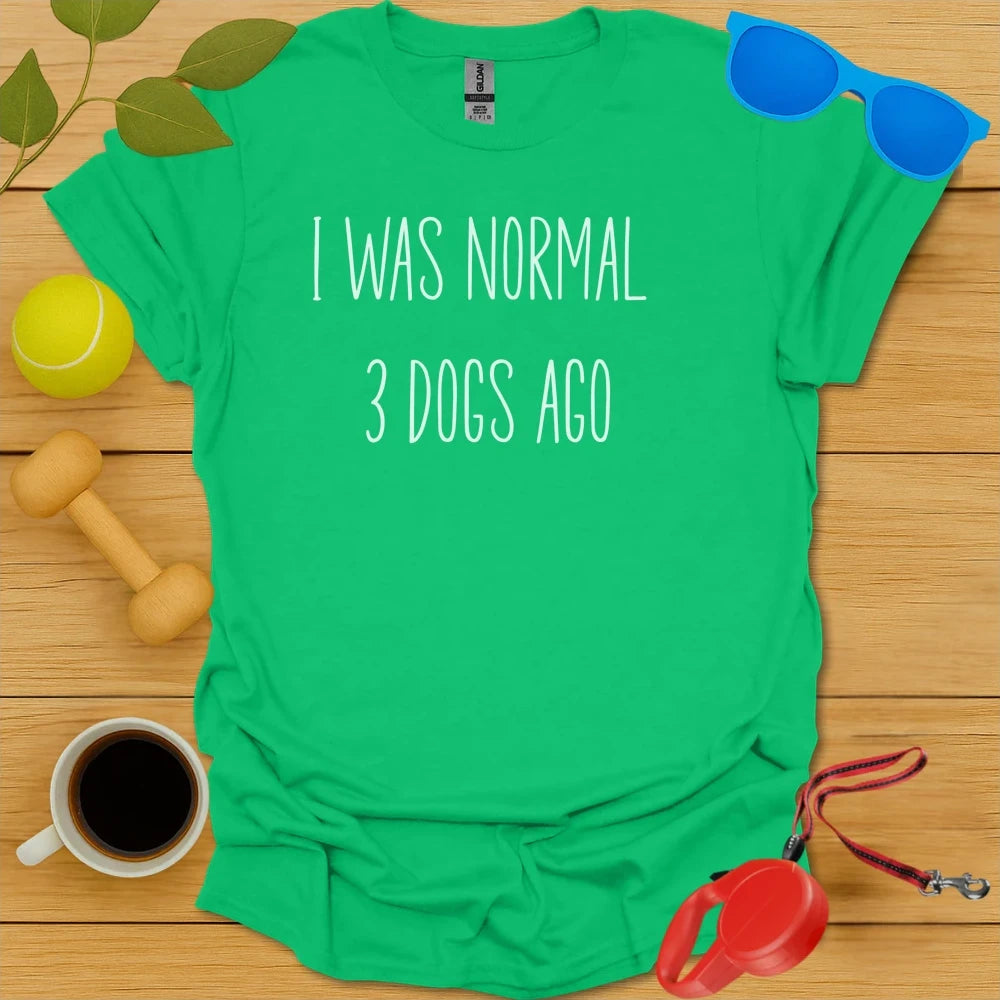 I Was Normal 3 Dogs Ago Tee