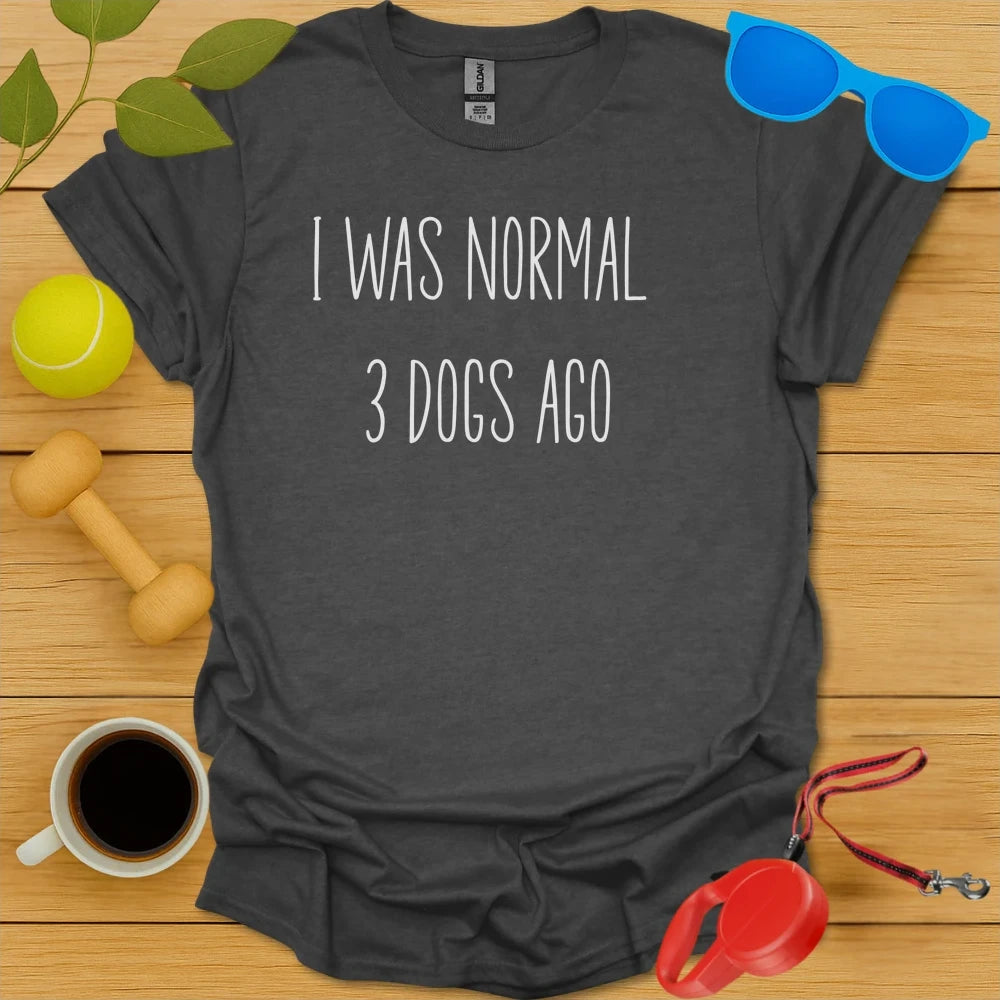 I Was Normal 3 Dogs Ago Tee