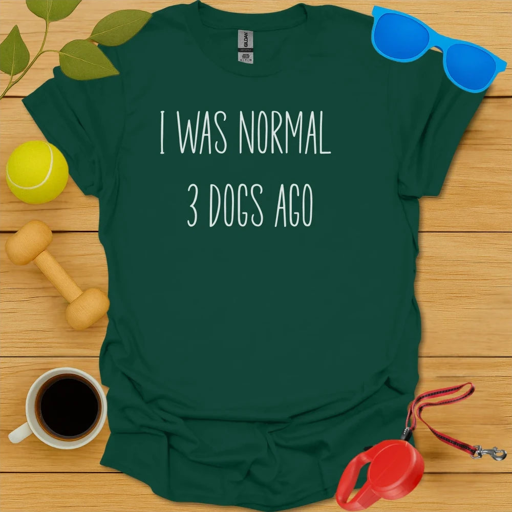 I Was Normal 3 Dogs Ago Tee