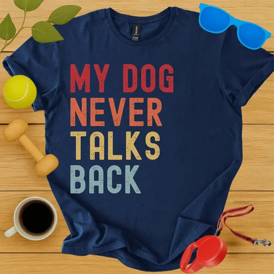 My Dog Never Talks Back Tee