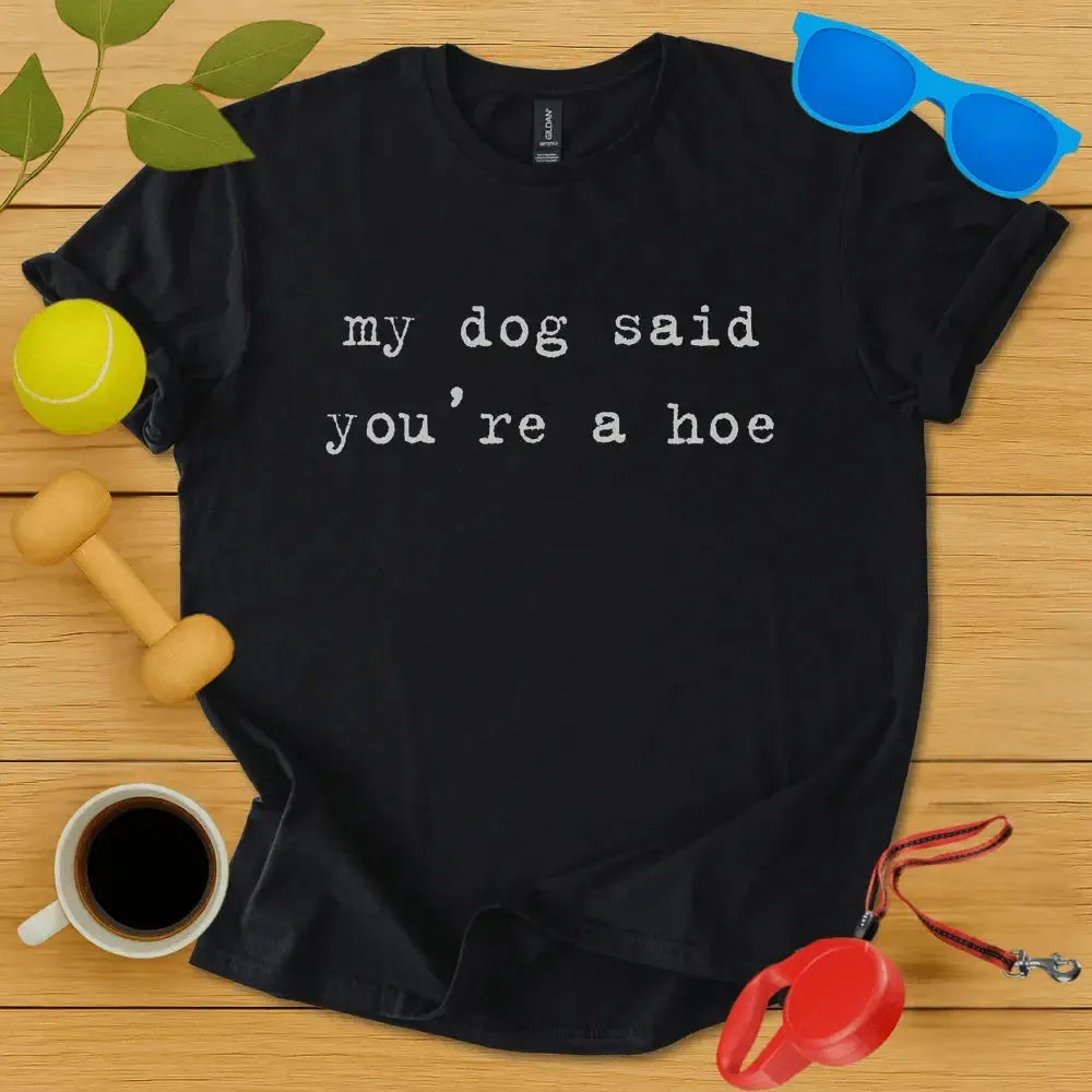 My Dog Said You're a Hoe Tee