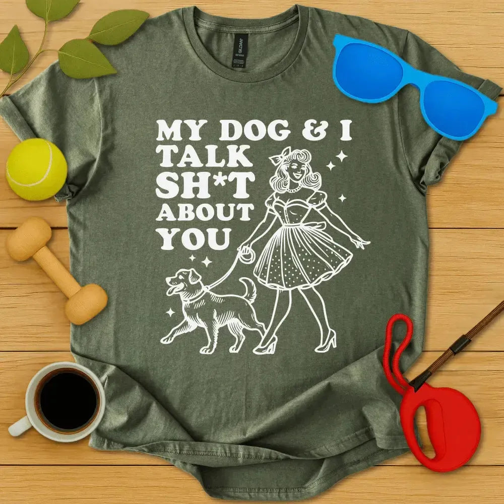 My Dog and I Talk Sh*t T-Shirt