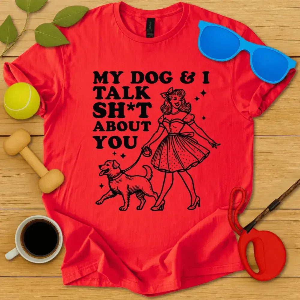 My Dog and I Talk Sh*t T-Shirt