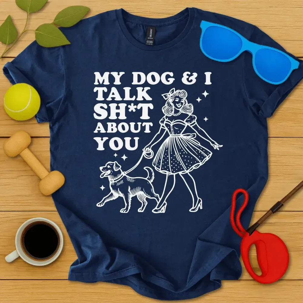 My Dog and I Talk Sh*t T-Shirt
