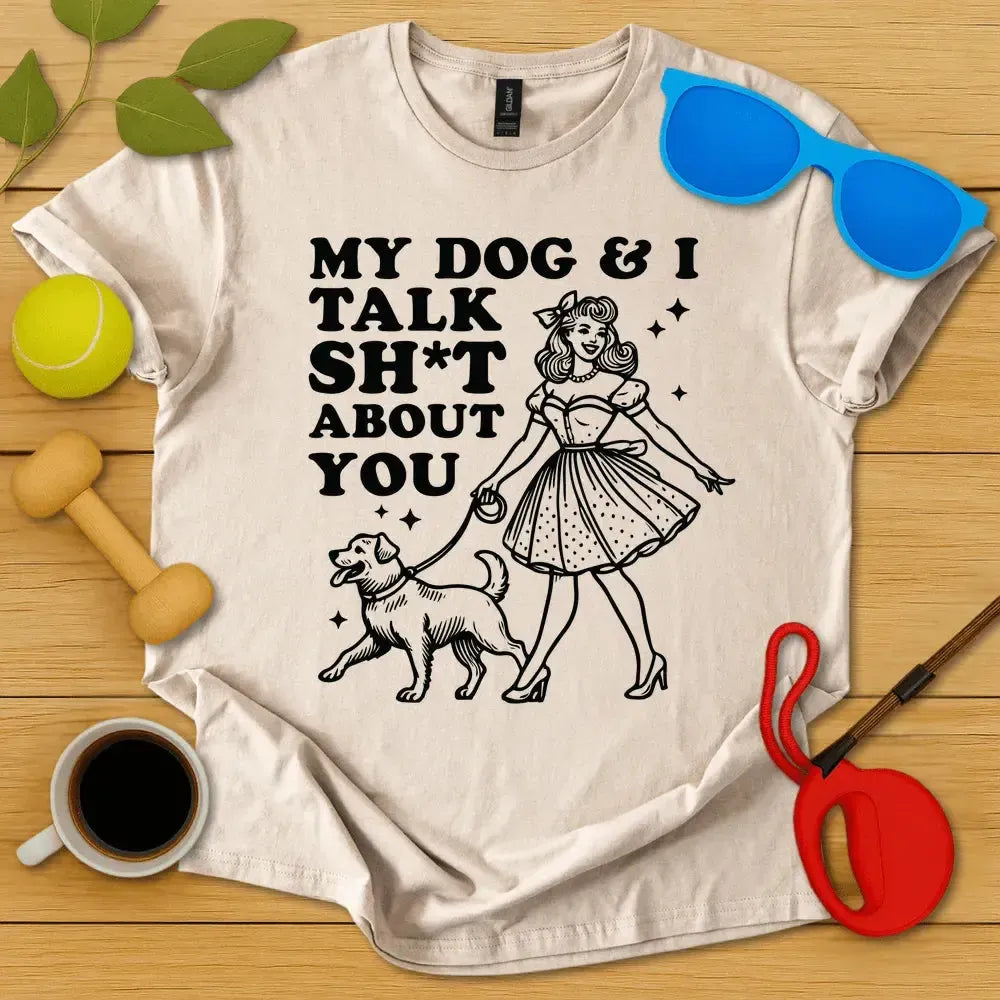 My Dog and I Talk Sh*t T-Shirt