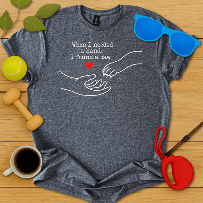 I Needed a Hand I Found a Paw T-Shirt - Critter Lane