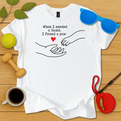 I Needed a Hand I Found a Paw T-Shirt - Critter Lane