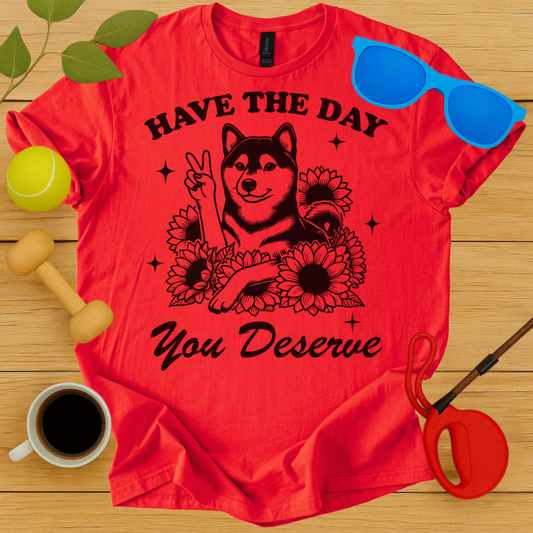 Have The Day You Deserve T-Shirt - Critter Lane