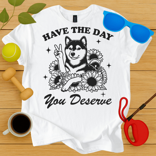 Have The Day You Deserve T-Shirt - Critter Lane