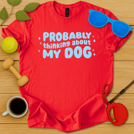 Probably Thinking About My Dog T-Shirt - Critter Lane