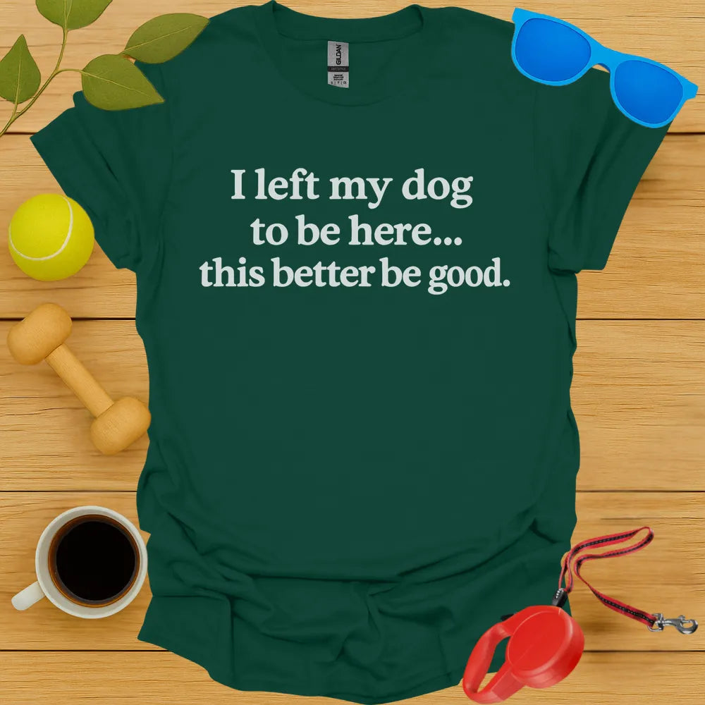 I Left My Dog To Be Here Tee