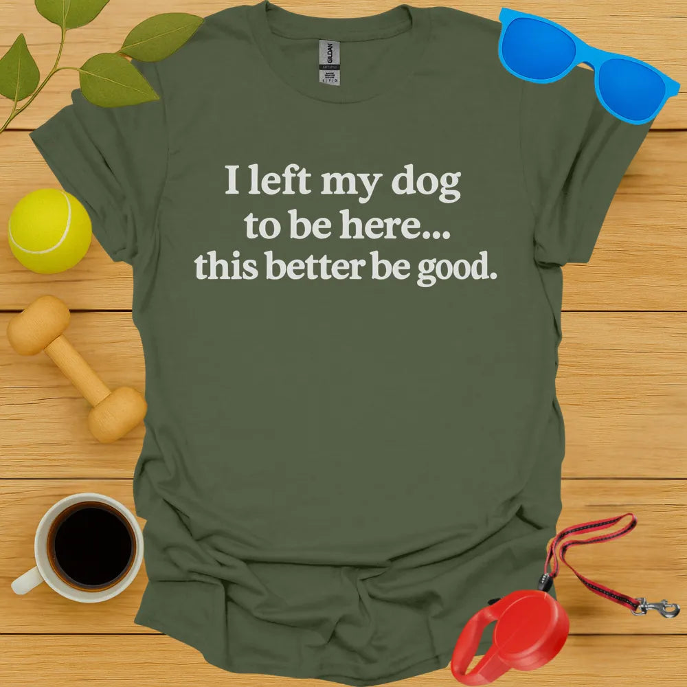 I Left My Dog To Be Here Tee