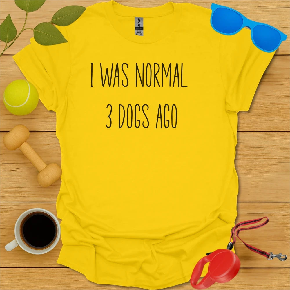 I Was Normal 3 Dogs Ago Tee
