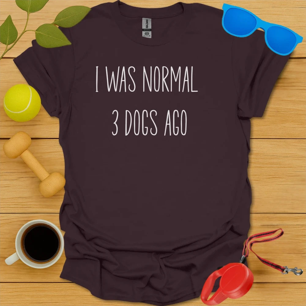 I Was Normal 3 Dogs Ago Tee