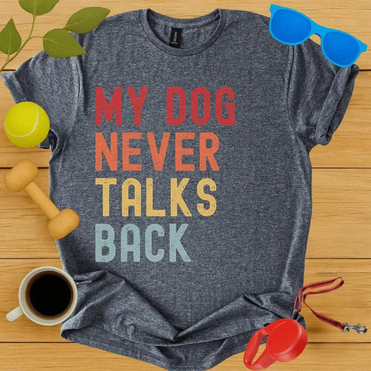 My Dog Never Talks Back Tee