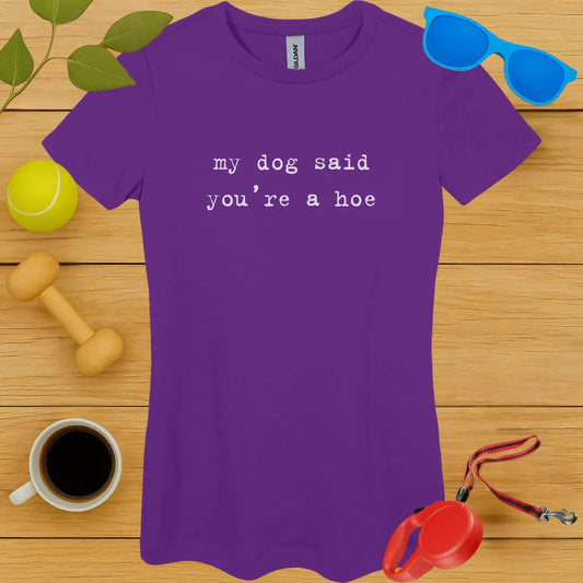 My Dog Said You're a Hoe Ladies Tee